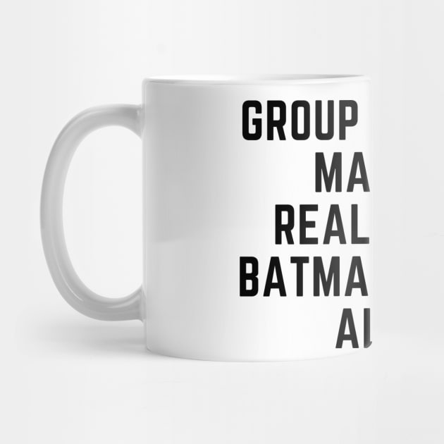 Group projects make me realise why batman worked alone by gabbadelgado